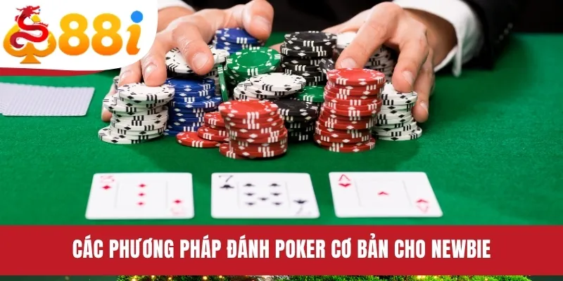 Các phương pháp đánh Poker cơ bản cho newbie