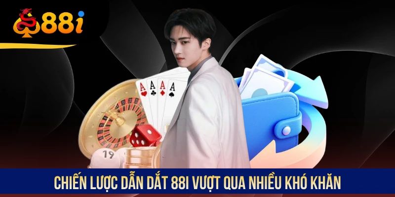 Chiến lược dẫn dắt 88i vượt qua nhiều khó khăn