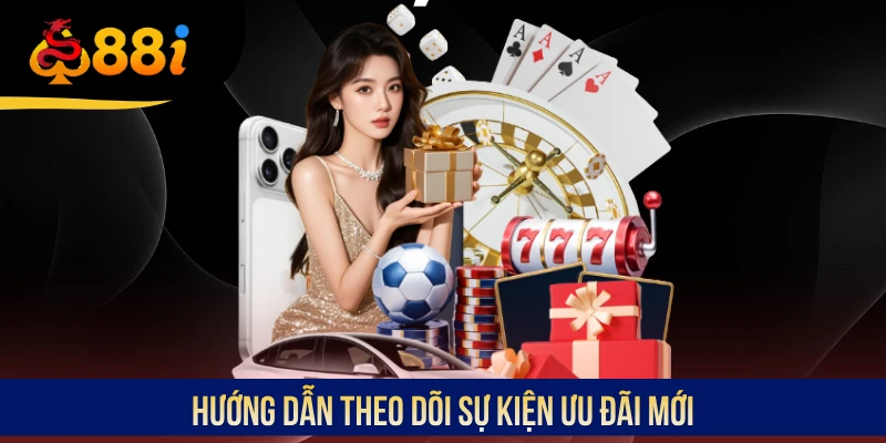 Hướng dẫn theo dõi sự kiện ưu đãi mới