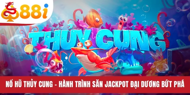 Nổ Hũ Thủy Cung - Hành Trình Săn Jackpot Đại Dương Bứt Phá