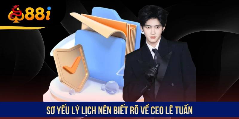Sơ yếu lý lịch nên biết rõ về CEO Lê Tuấn