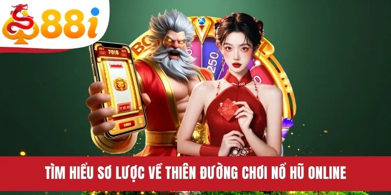 Tìm hiểu sơ lược về thiên đường chơi nổ hũ online
